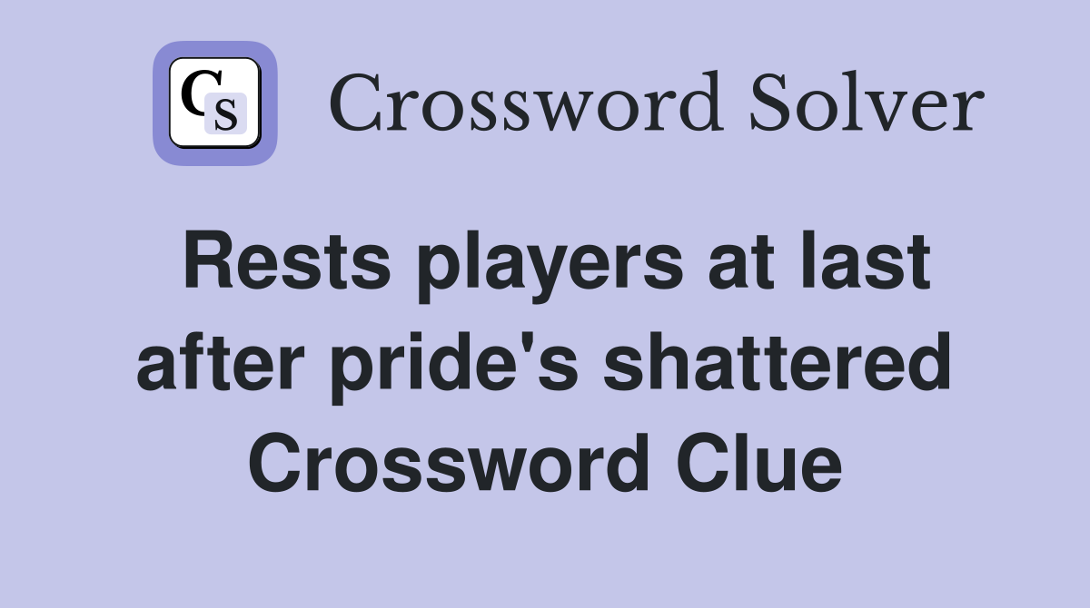 Rests players at last after pride's shattered Crossword Clue