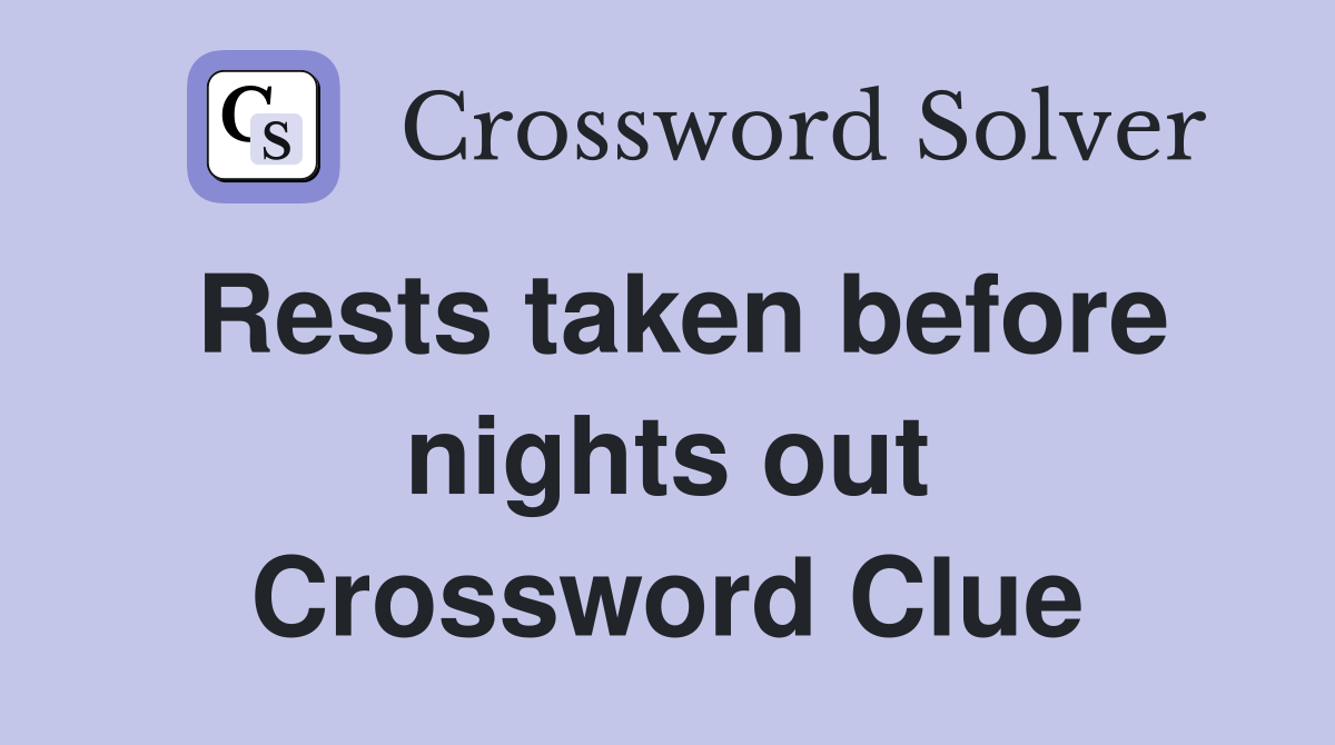 Rests taken before nights out Crossword Clue