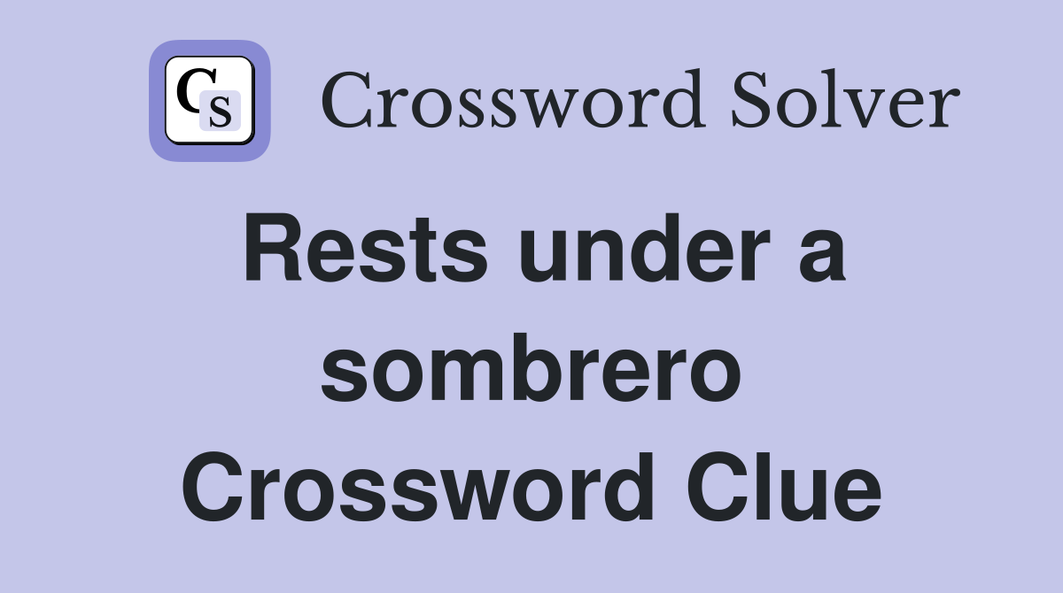 Rests under a sombrero Crossword Clue