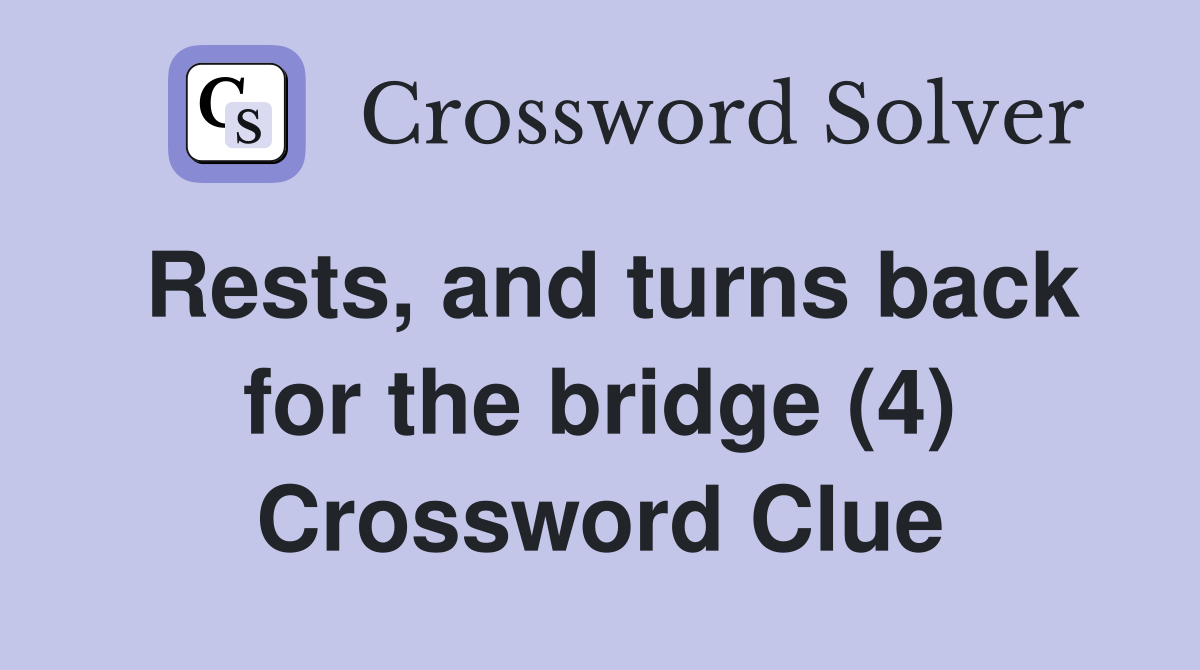 Rests, and turns back for the bridge (4) Crossword Clue