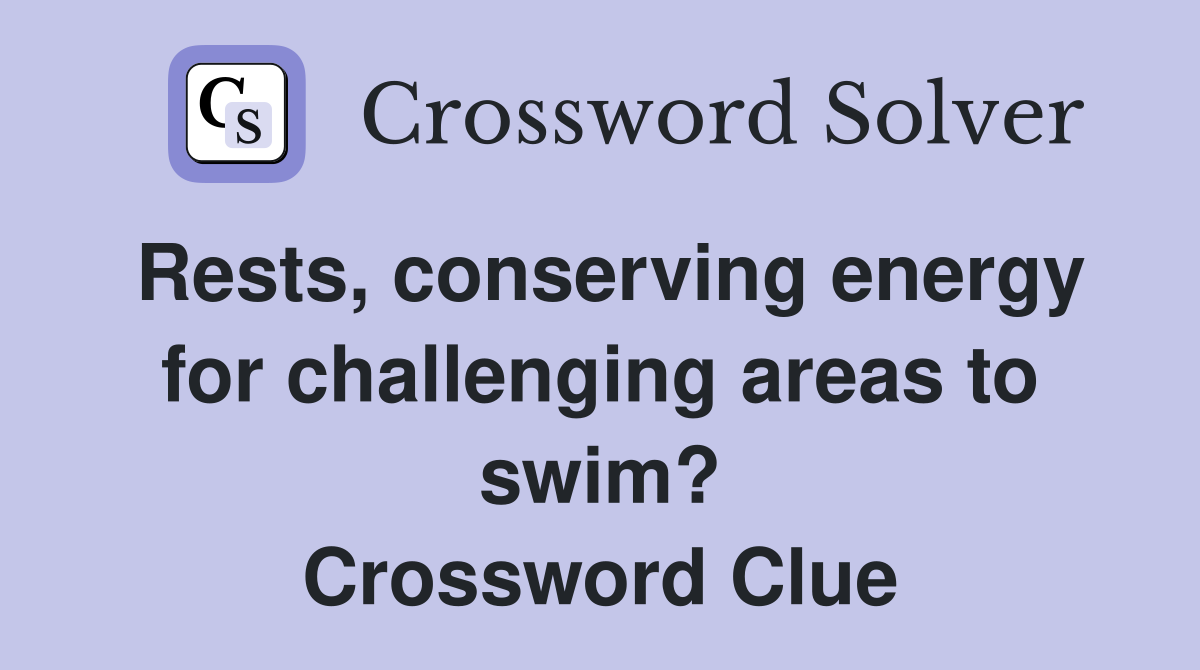 Rests, conserving energy for challenging areas to swim? Crossword Clue