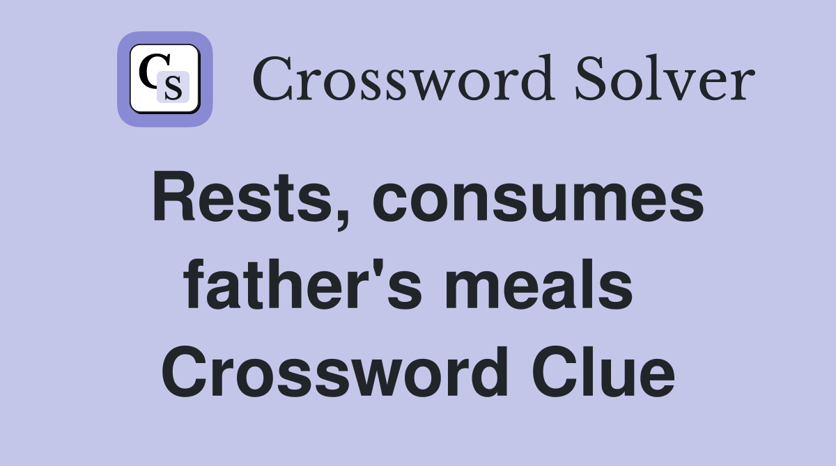 Rests, consumes father's meals  Crossword Clue