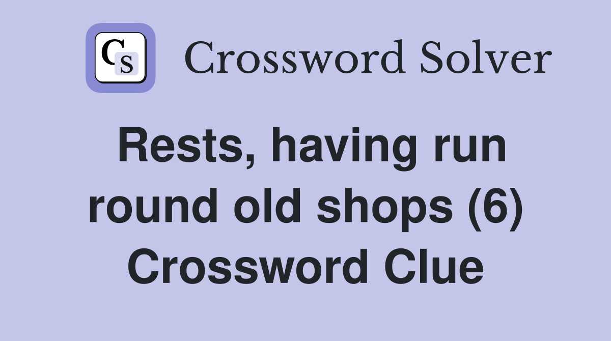 Rests, having run round old shops (6) Crossword Clue