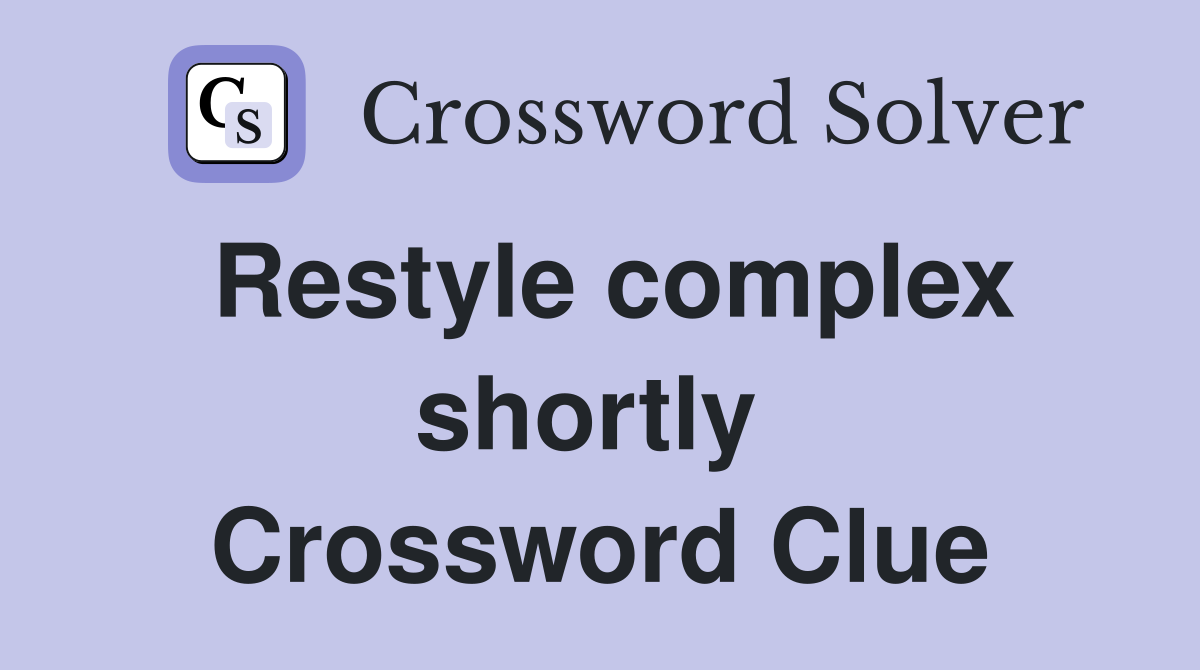 Restyle complex shortly  Crossword Clue