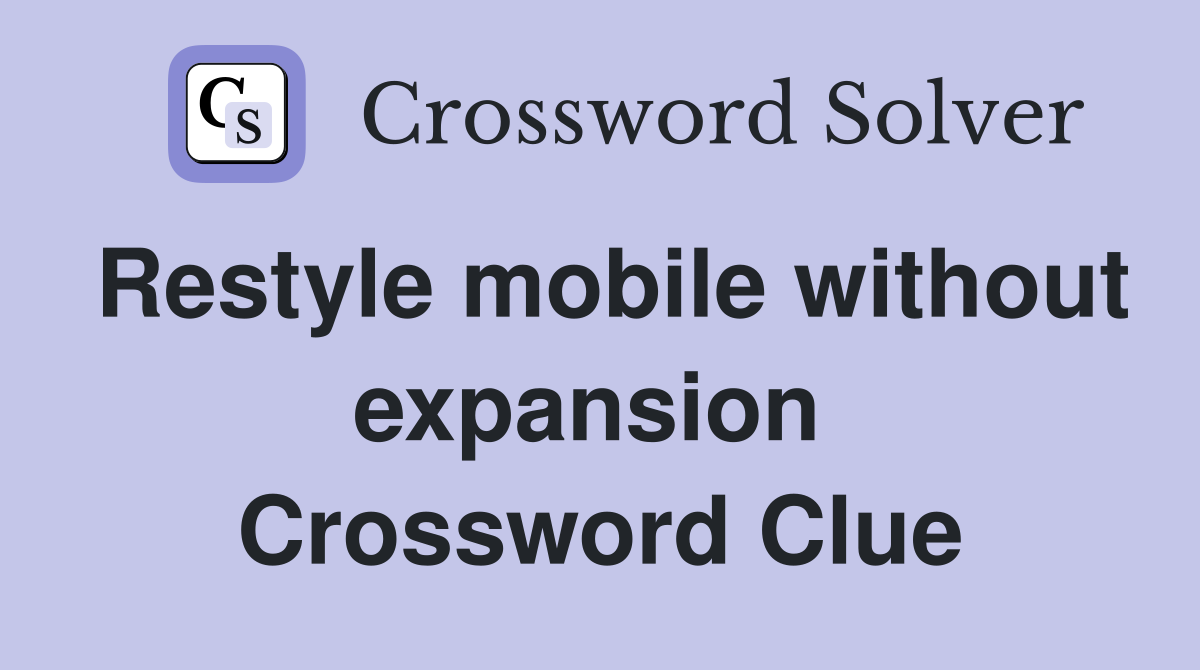 Restyle mobile without expansion  Crossword Clue