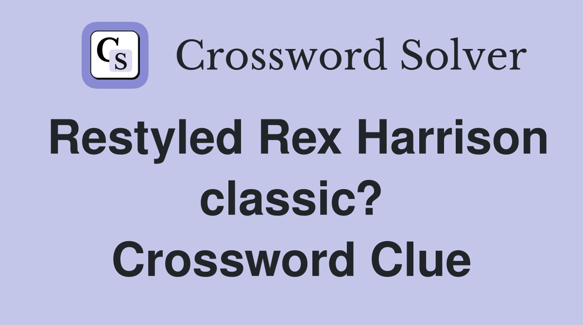 Restyled Rex Harrison classic? Crossword Clue