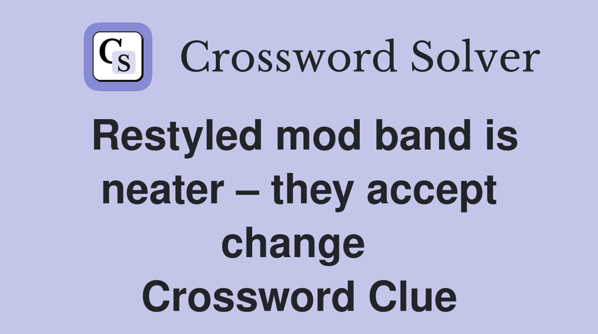 Restyled mod band is neater – they accept change  Crossword Clue
