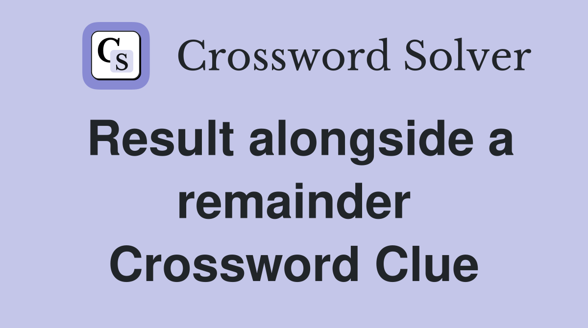 Result alongside a remainder Crossword Clue