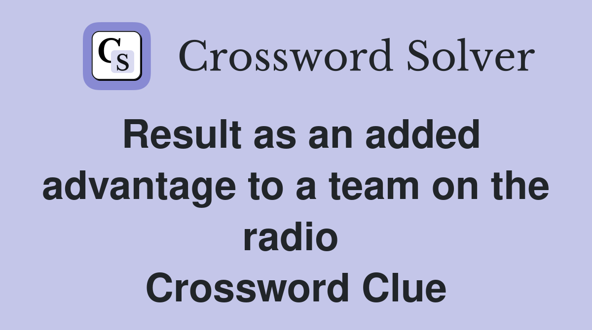 Result as an added advantage to a team on the radio  Crossword Clue