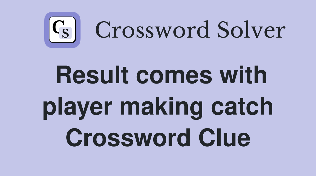 Result comes with player making catch Crossword Clue