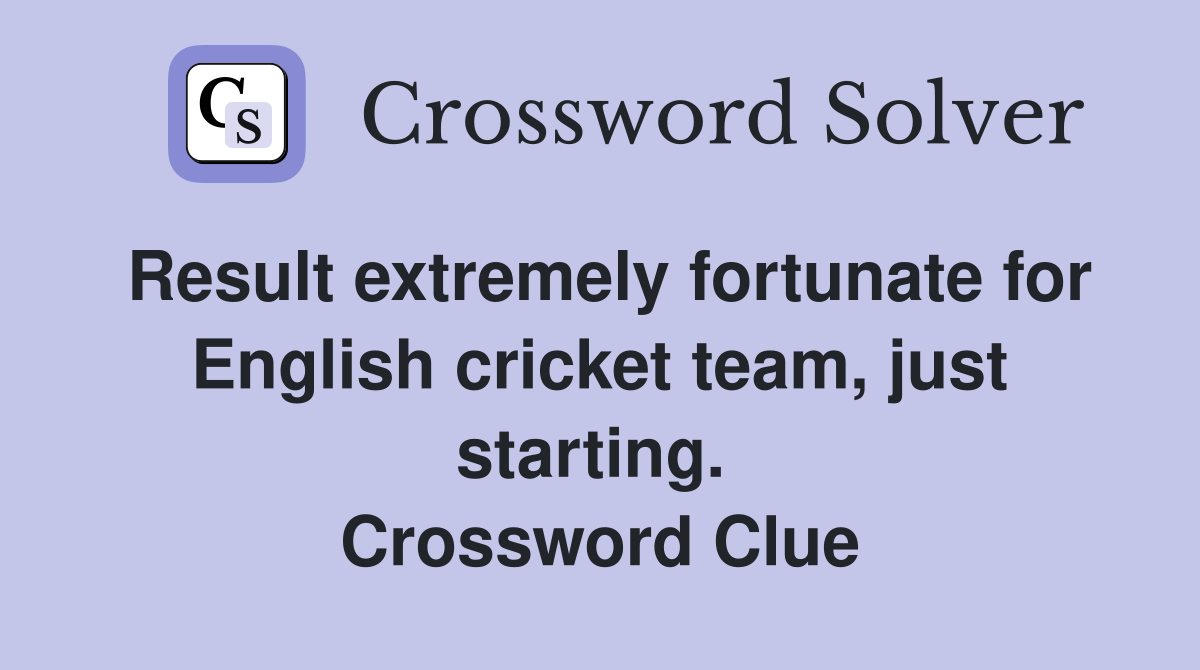 Result extremely fortunate for English cricket team, just starting.  Crossword Clue