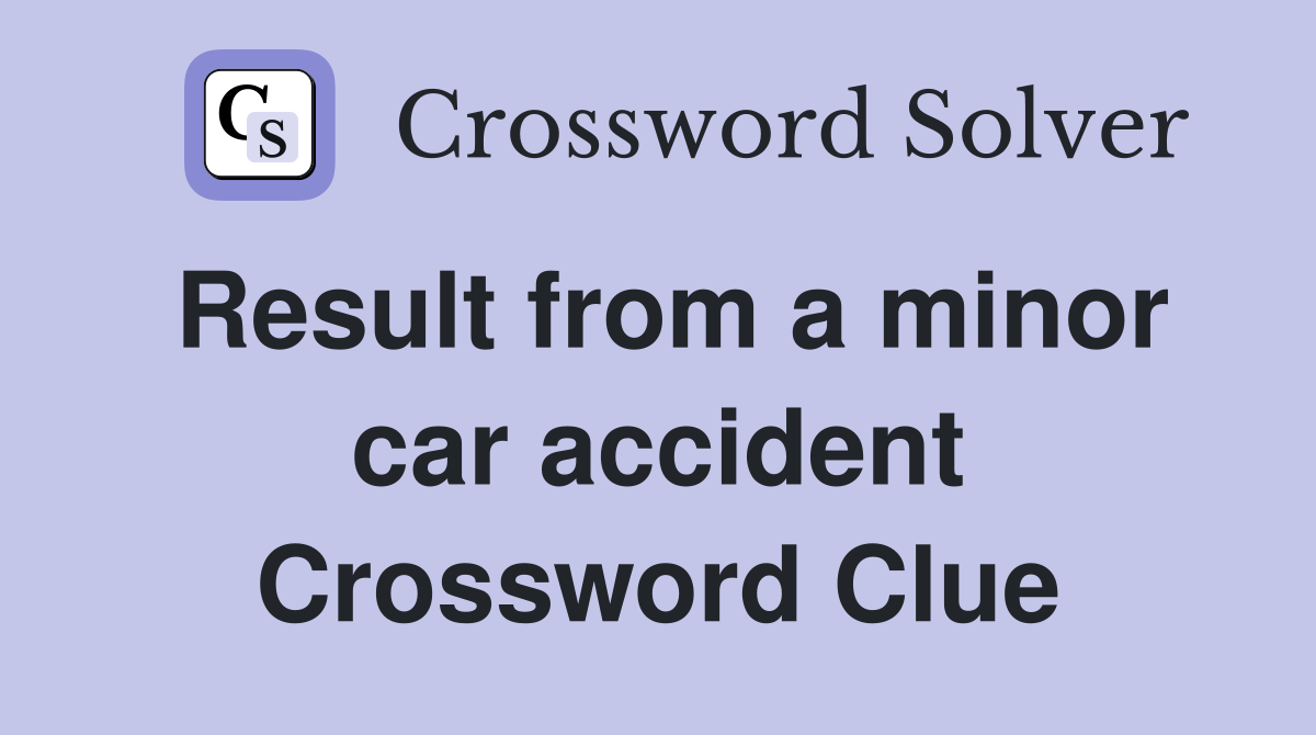 Result from a minor car accident Crossword Clue