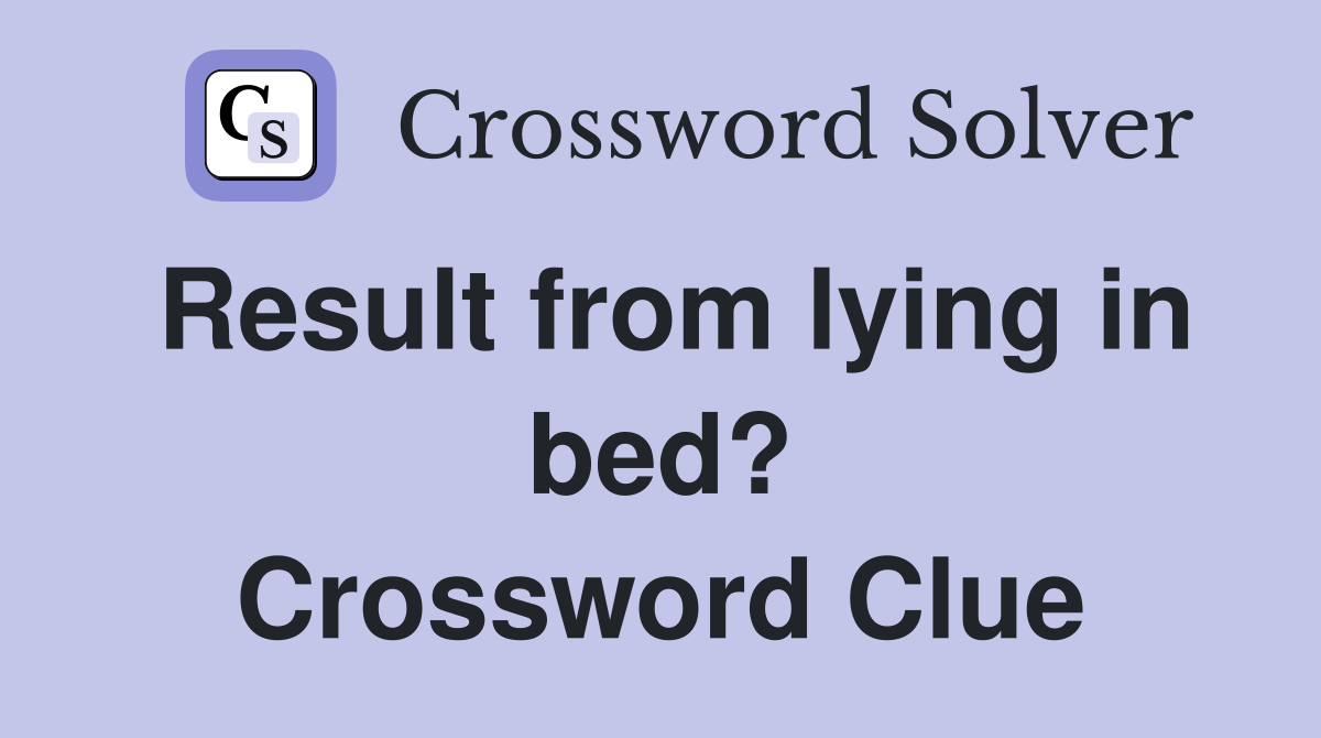 Result from lying in bed? Crossword Clue