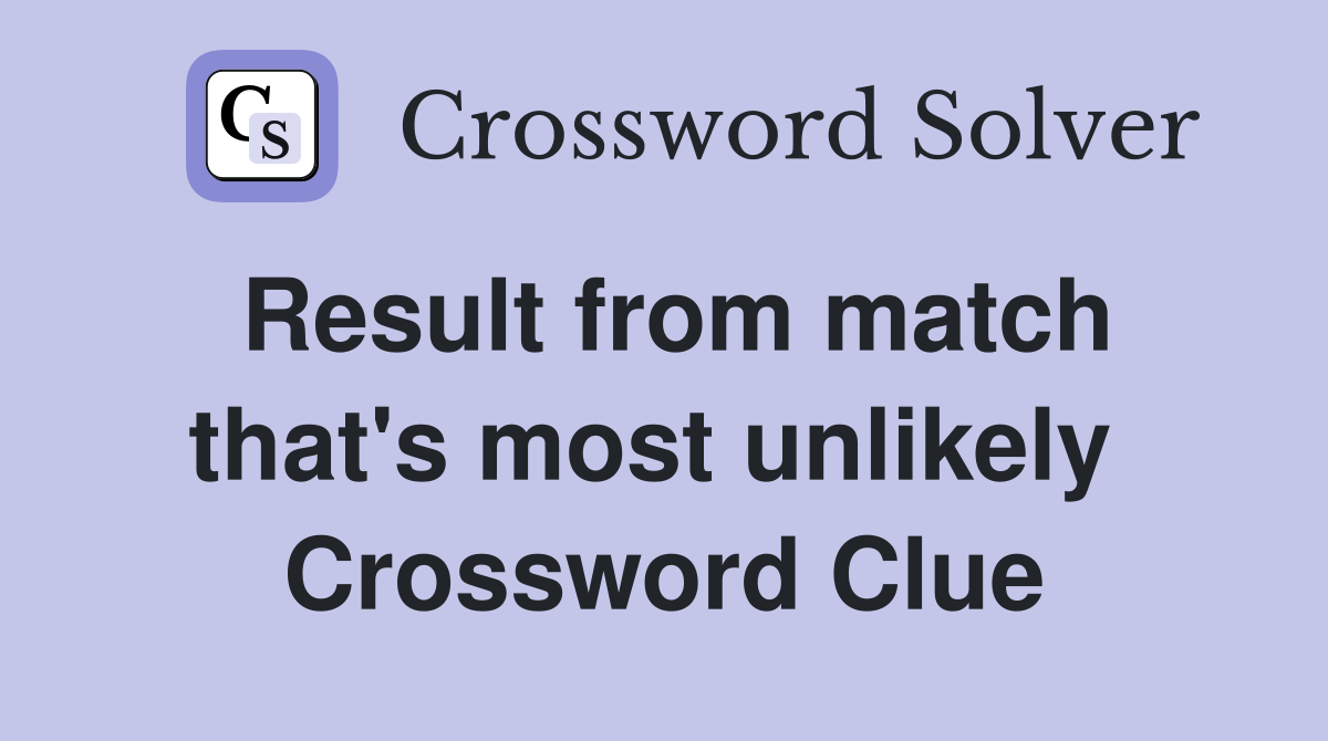 Result from match that's most unlikely  Crossword Clue
