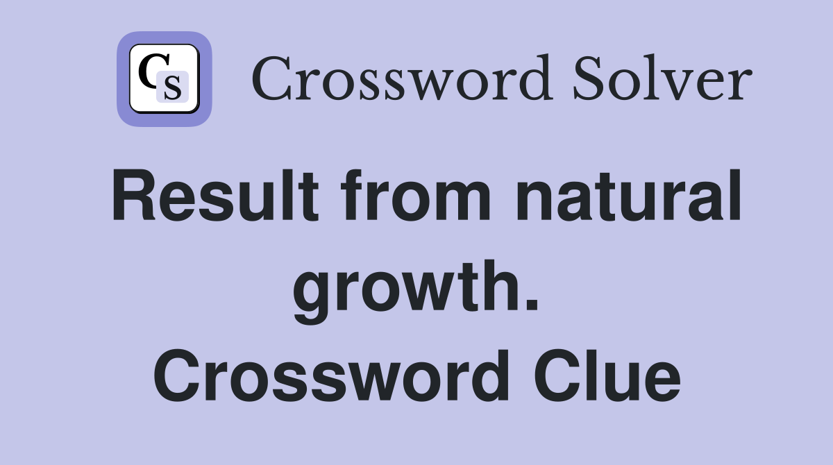 Result from natural growth. Crossword Clue