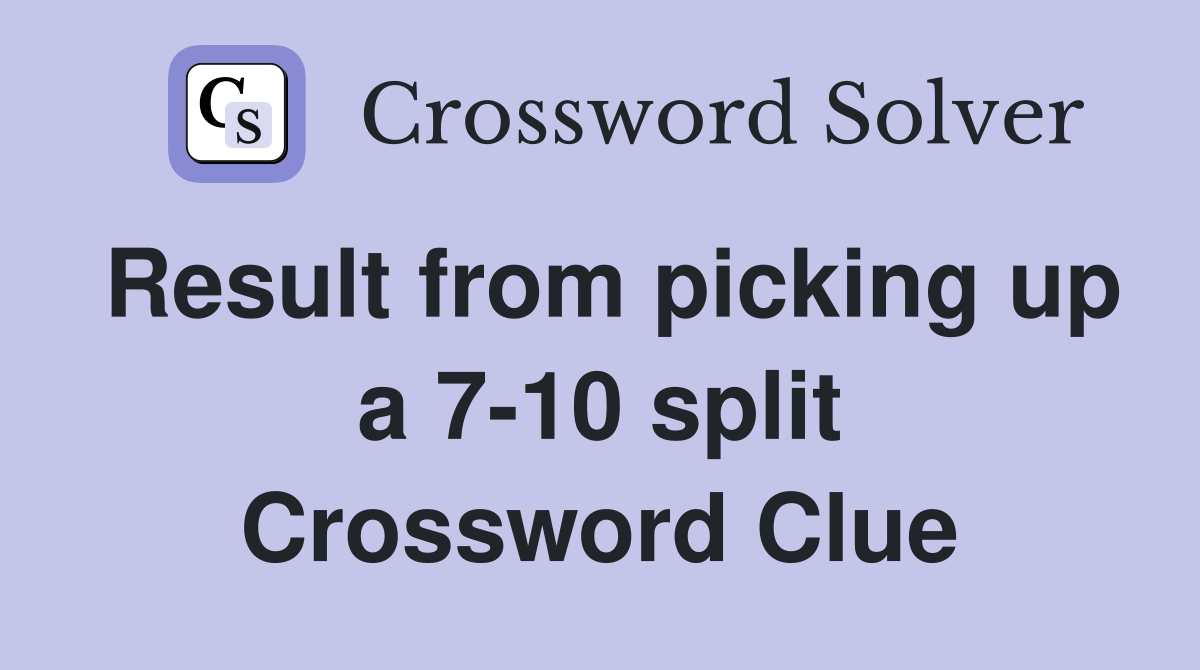 Result from picking up a 7-10 split Crossword Clue