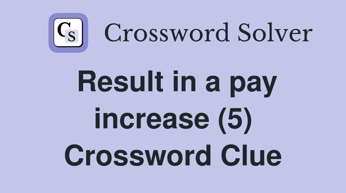 Result in a pay increase (5) Crossword Clue