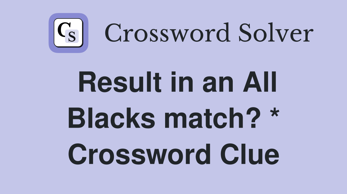 Result in an All Blacks match? * Crossword Clue