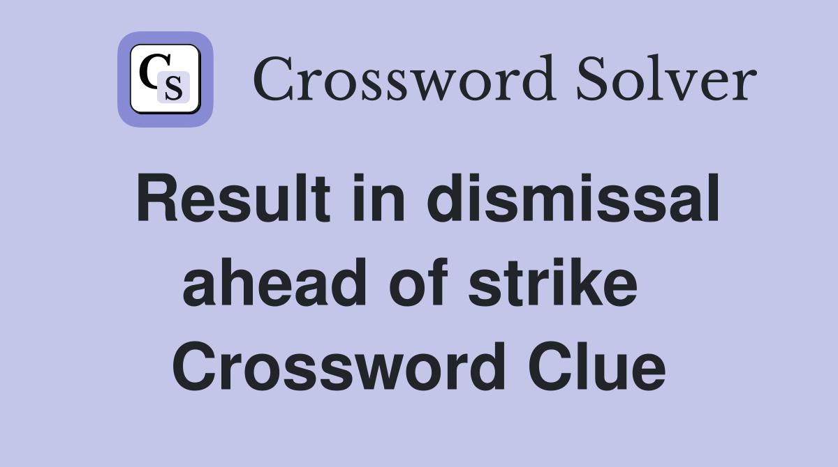 Result in dismissal ahead of strike  Crossword Clue