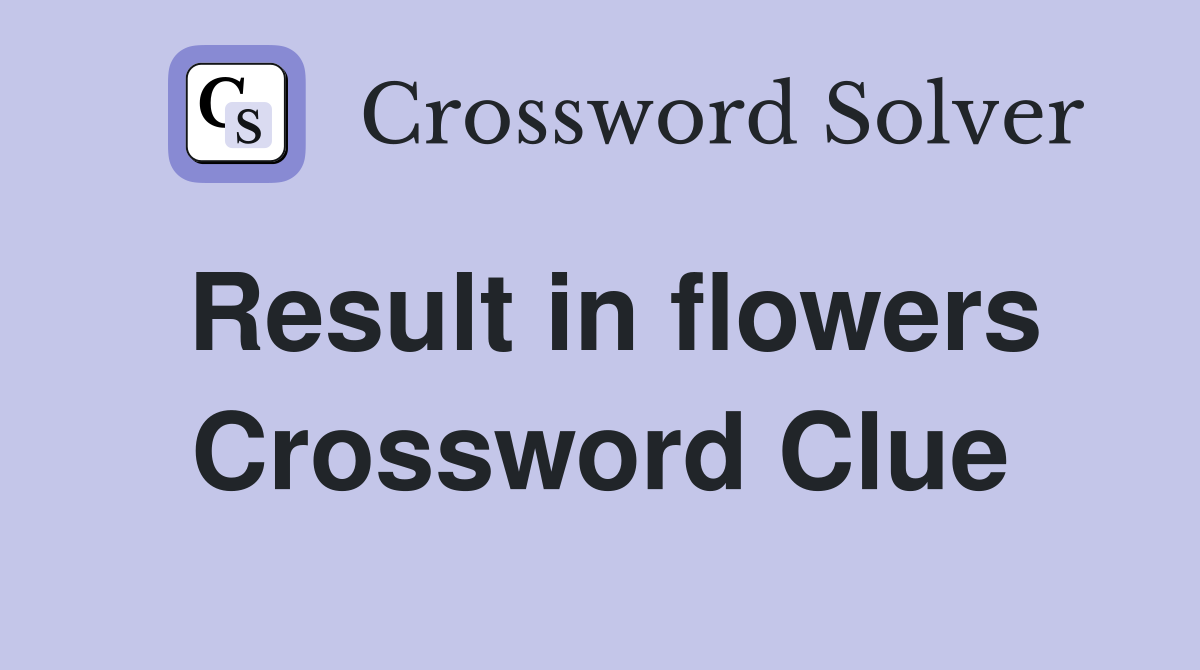Result in flowers Crossword Clue