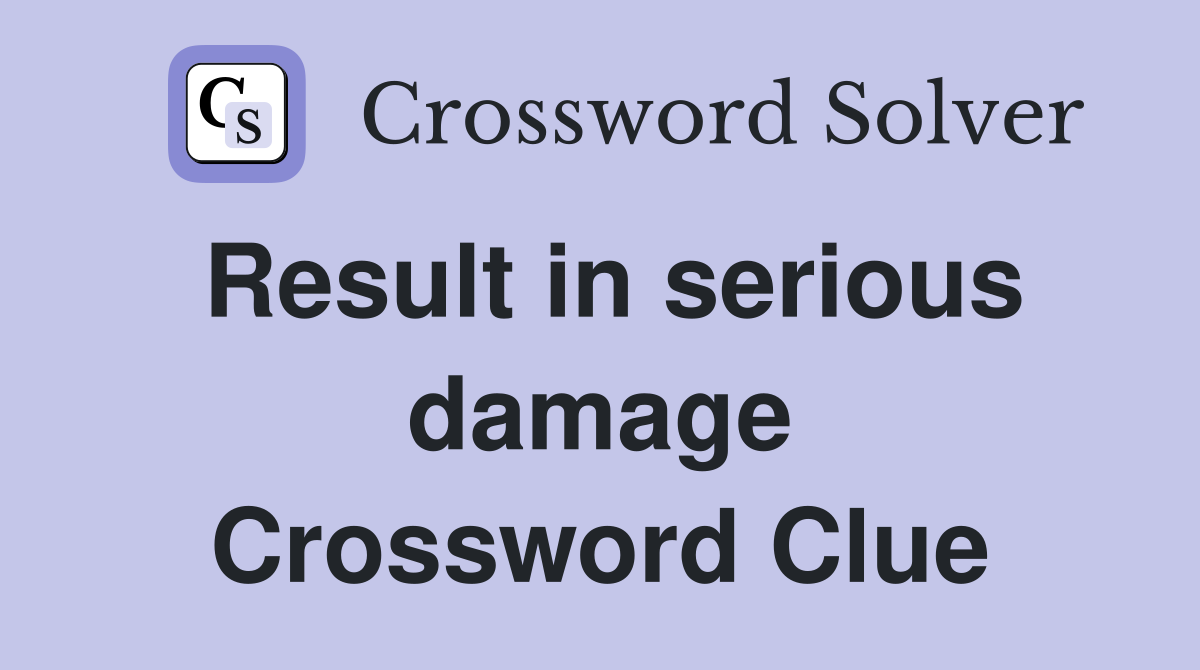 Result in serious damage Crossword Clue