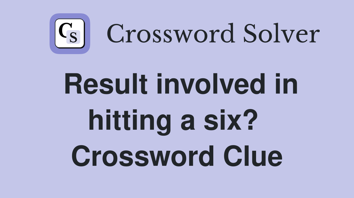 Result involved in hitting a six?  Crossword Clue