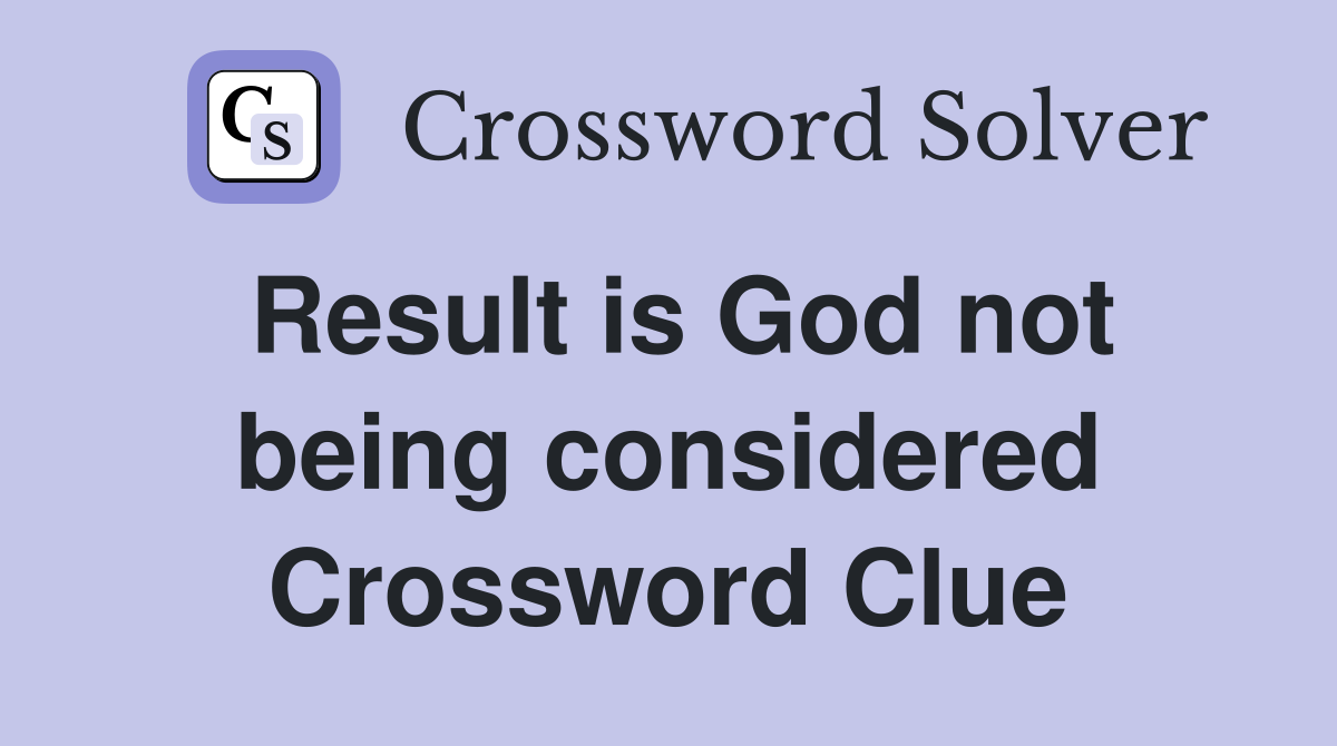 Result is God not being considered Crossword Clue