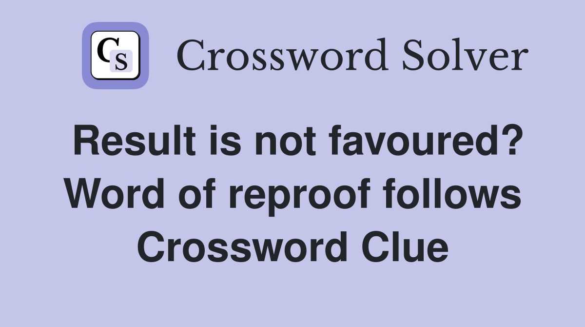 Result is not favoured? Word of reproof follows Crossword Clue