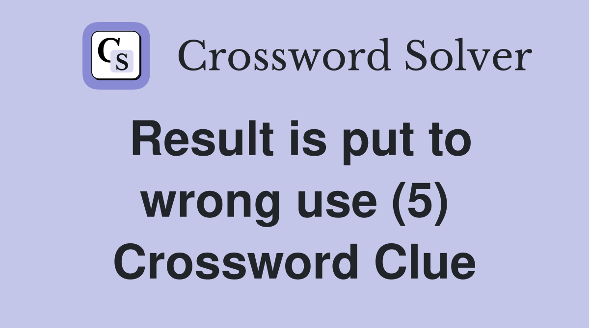 Result is put to wrong use (5) Crossword Clue