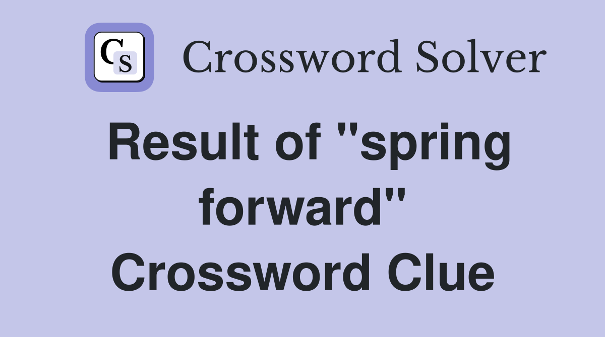 Result of "spring forward" Crossword Clue