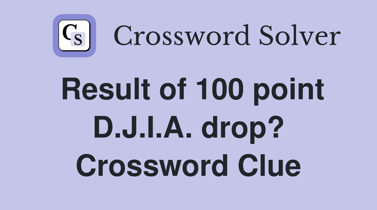 Result of 100 point D.J.I.A. drop? Crossword Clue