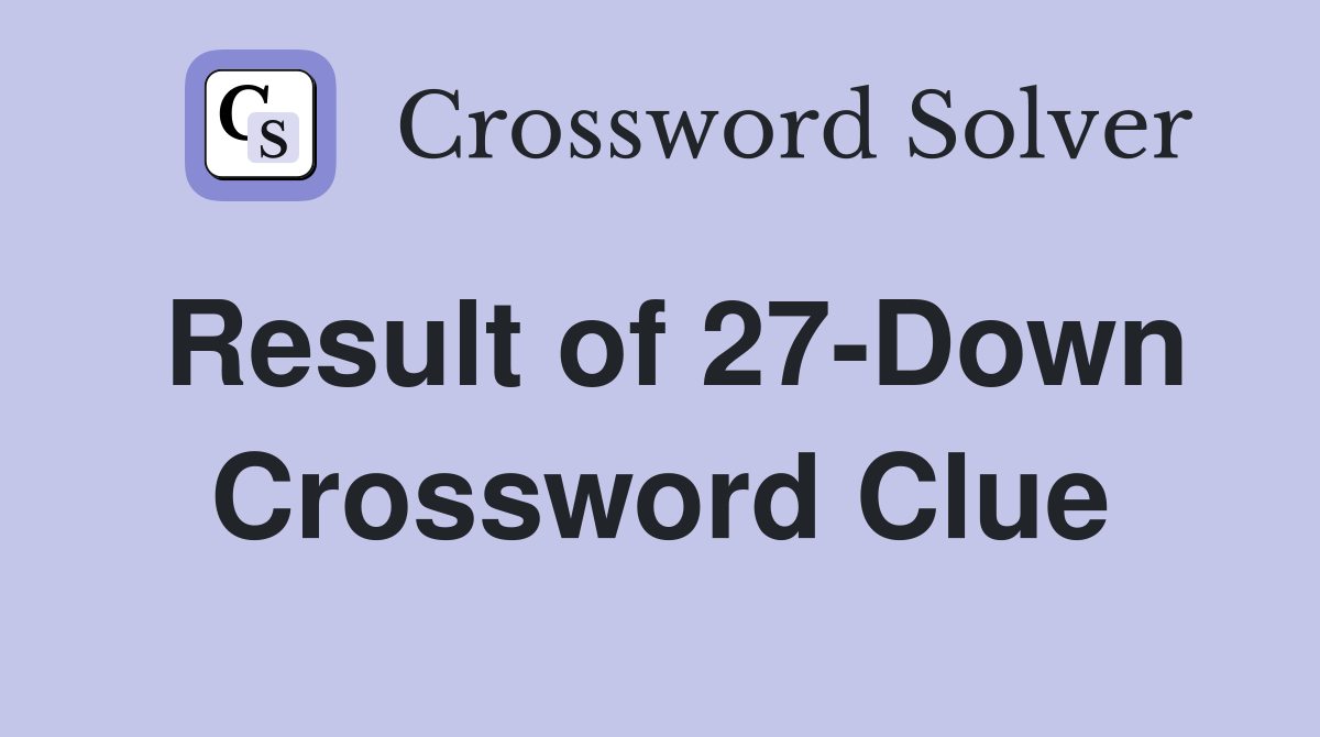 Result of 27-Down Crossword Clue