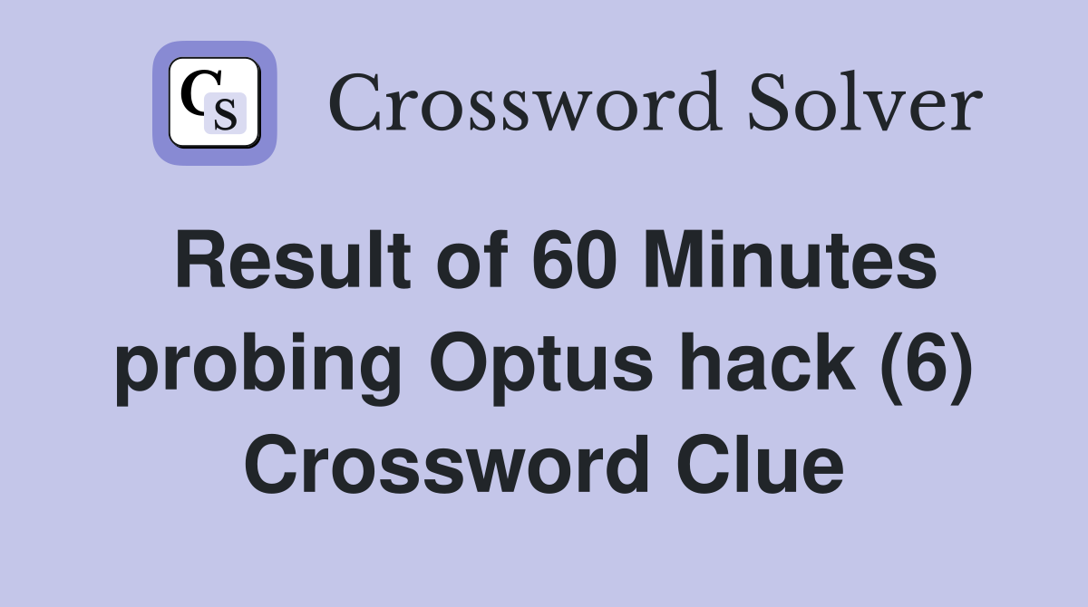 Result of 60 Minutes probing Optus hack (6) Crossword Clue