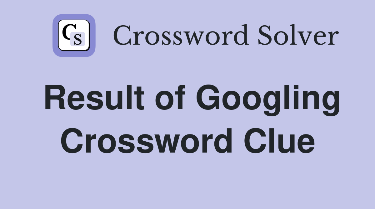 Result of Googling Crossword Clue