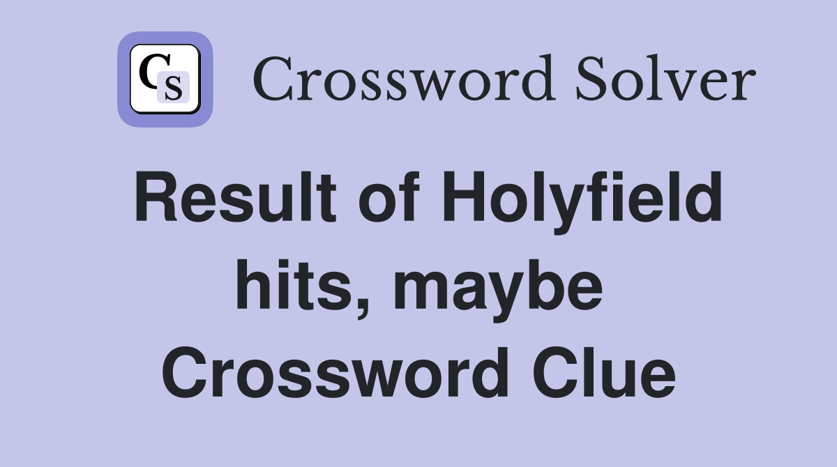 Result of Holyfield hits, maybe Crossword Clue