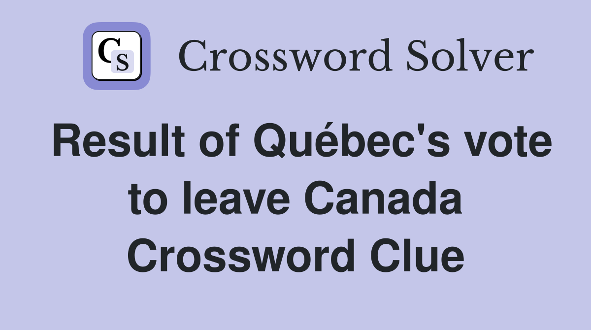 Result of Québec's vote to leave Canada Crossword Clue