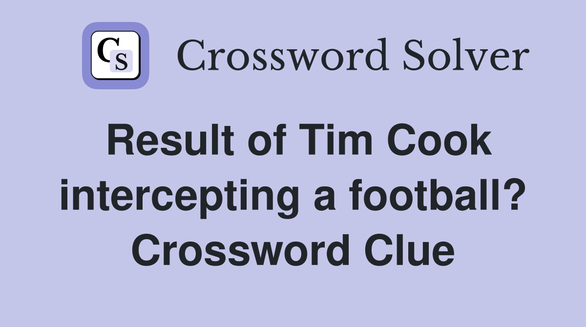 Result of Tim Cook intercepting a football? Crossword Clue