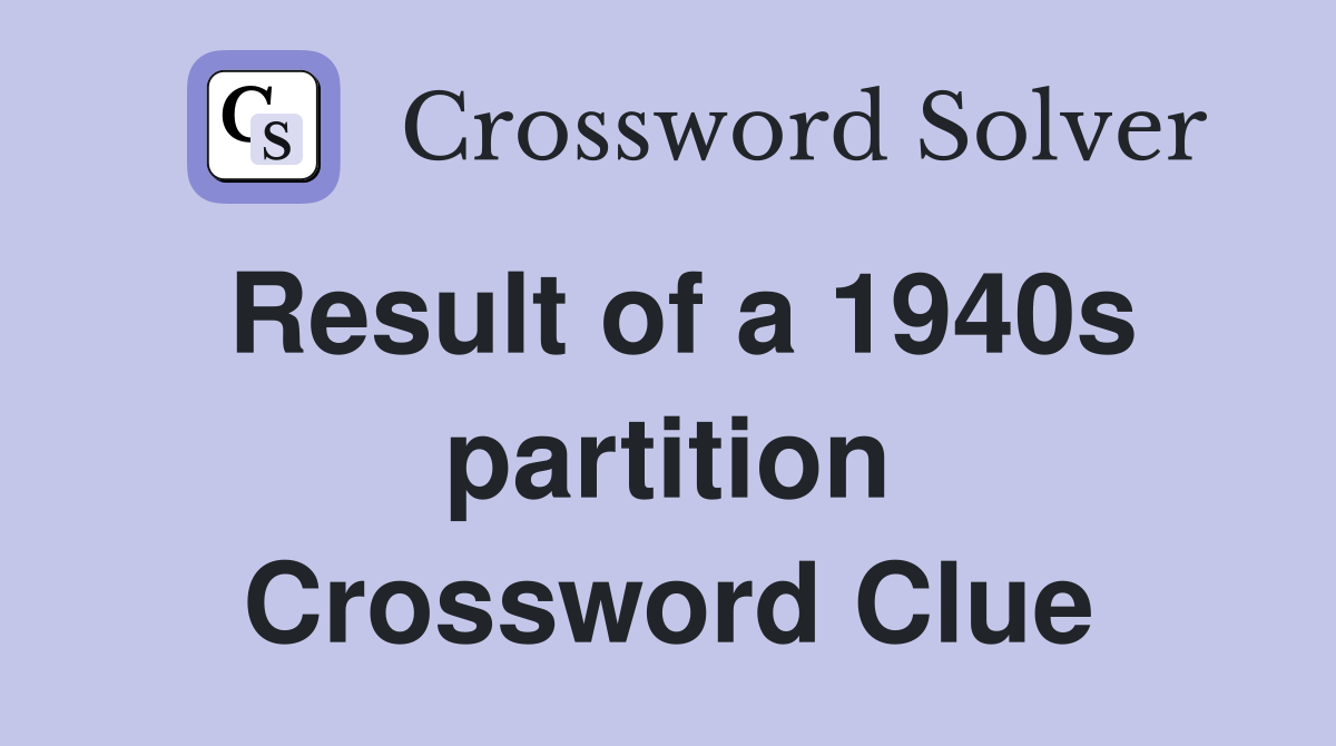 Result of a 1940s partition Crossword Clue