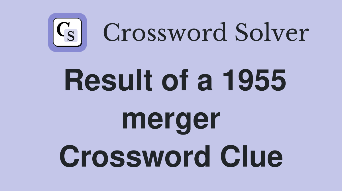 Result of a 1955 merger Crossword Clue