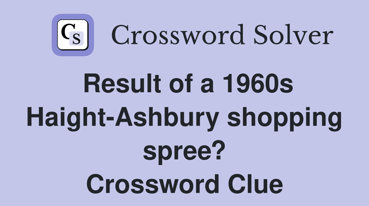 Result of a 1960s Haight-Ashbury shopping spree? Crossword Clue