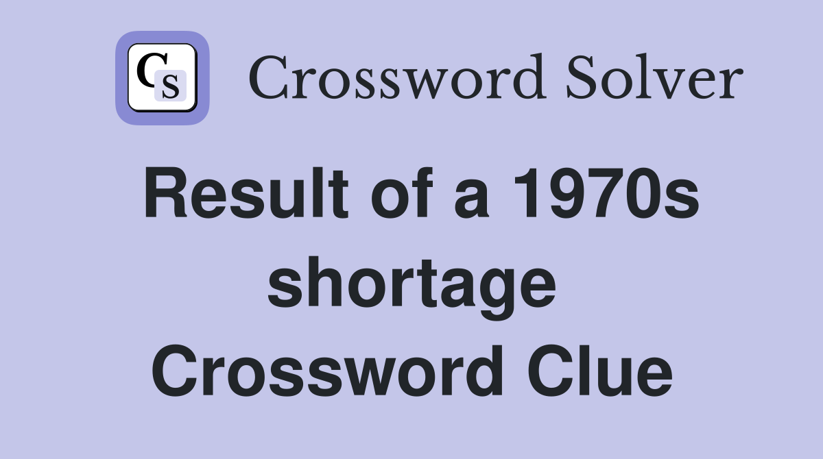 Result of a 1970s shortage Crossword Clue