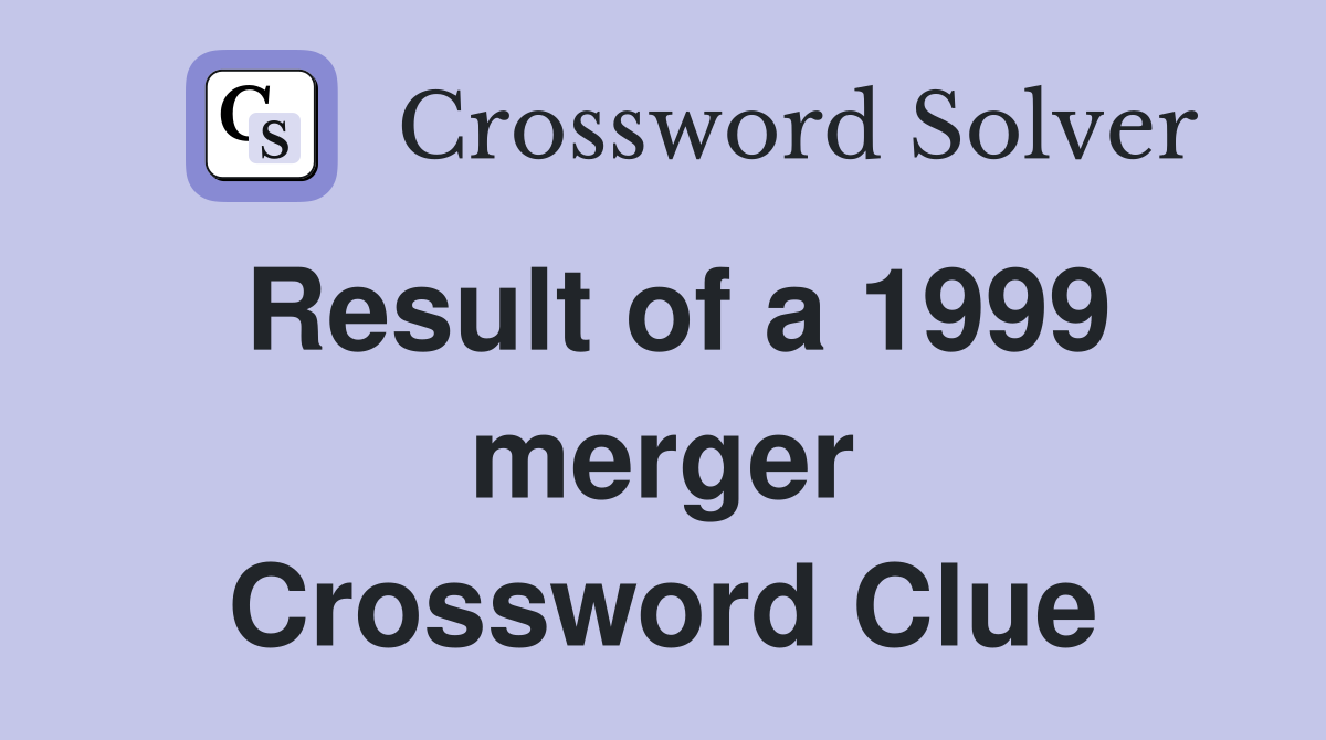 Result of a 1999 merger Crossword Clue