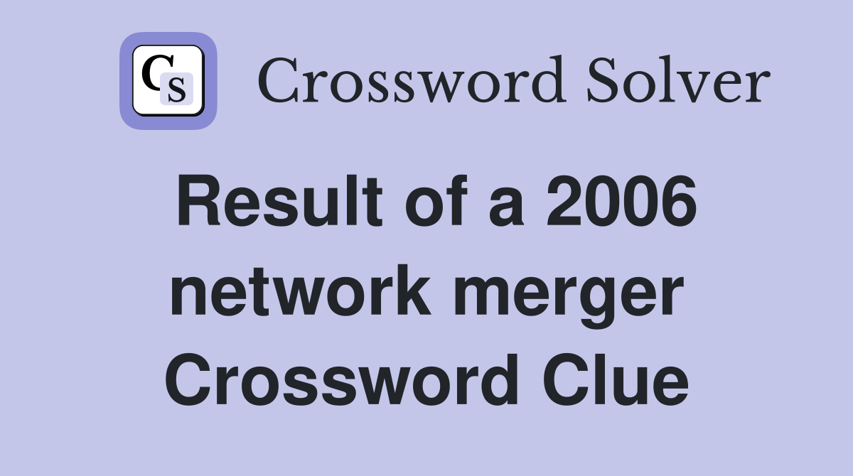 Result of a 2006 network merger Crossword Clue