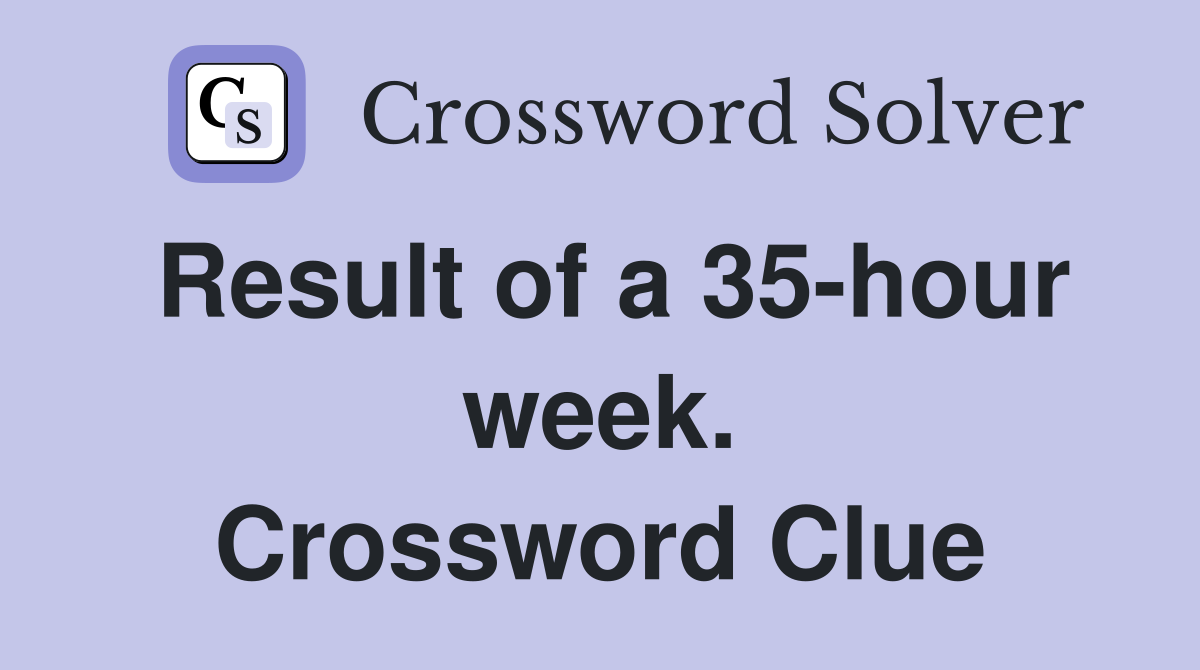 Result of a 35-hour week. Crossword Clue
