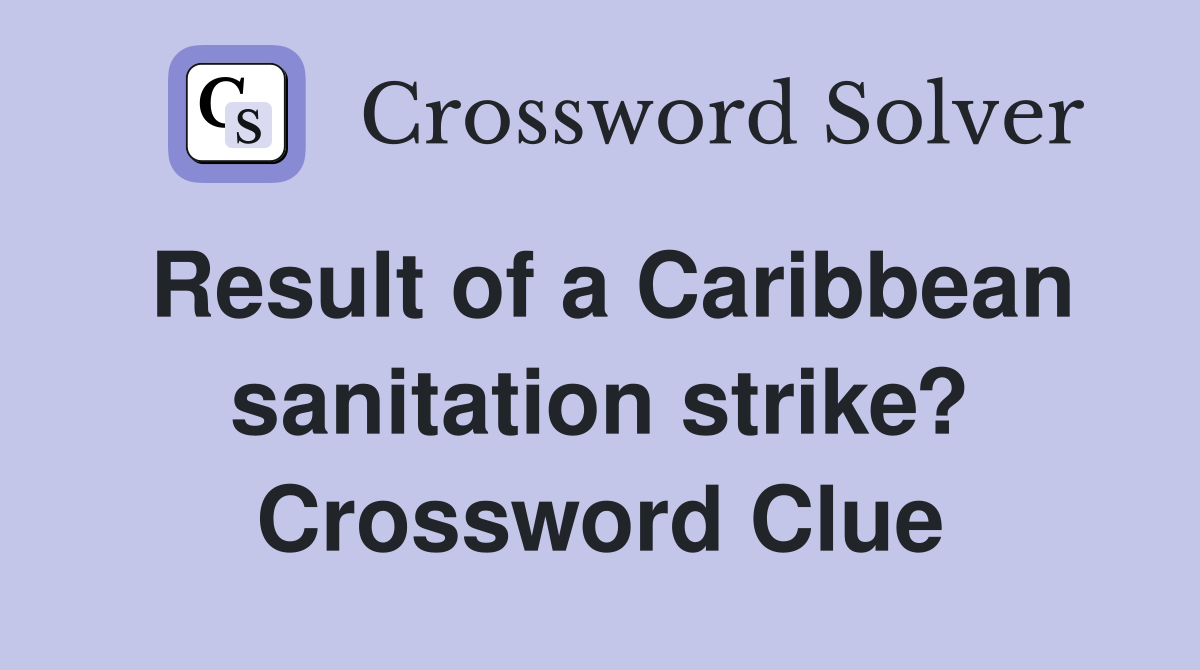 Result of a Caribbean sanitation strike? Crossword Clue