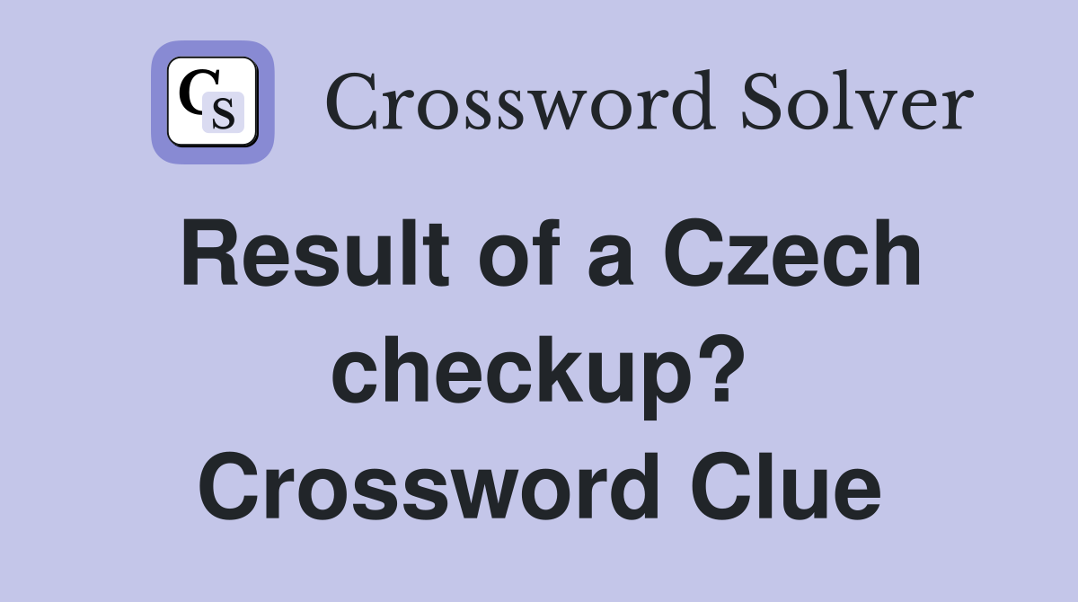 Result of a Czech checkup? Crossword Clue