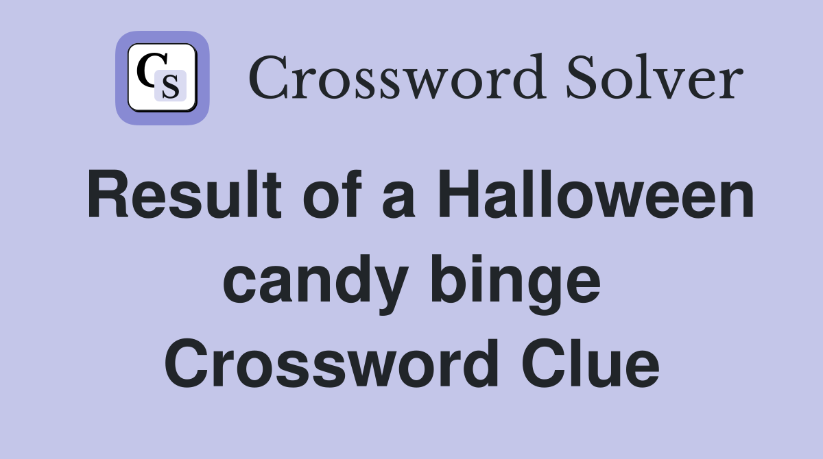 Result of a Halloween candy binge Crossword Clue