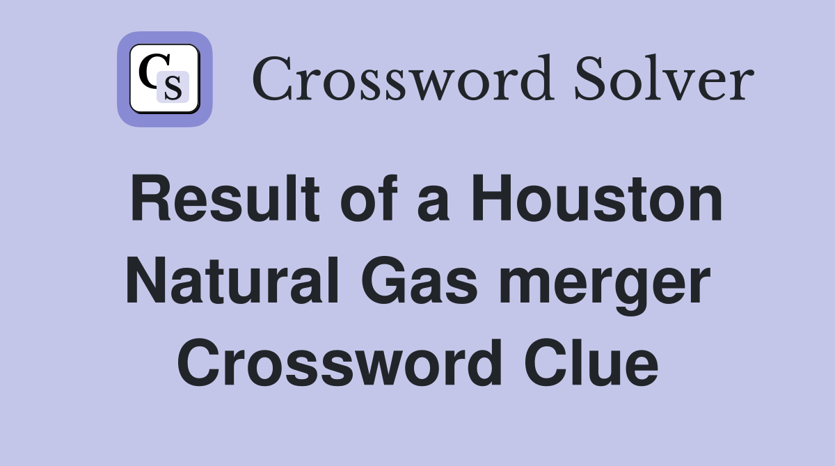 Result of a Houston Natural Gas merger Crossword Clue