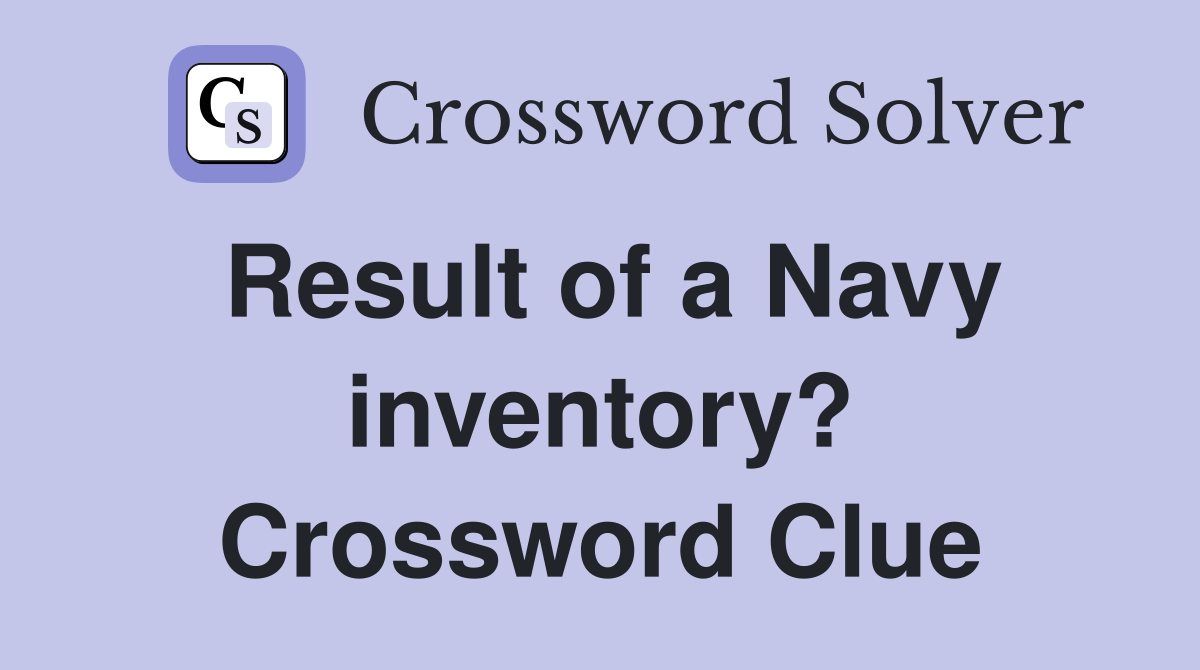 Result of a Navy inventory? Crossword Clue