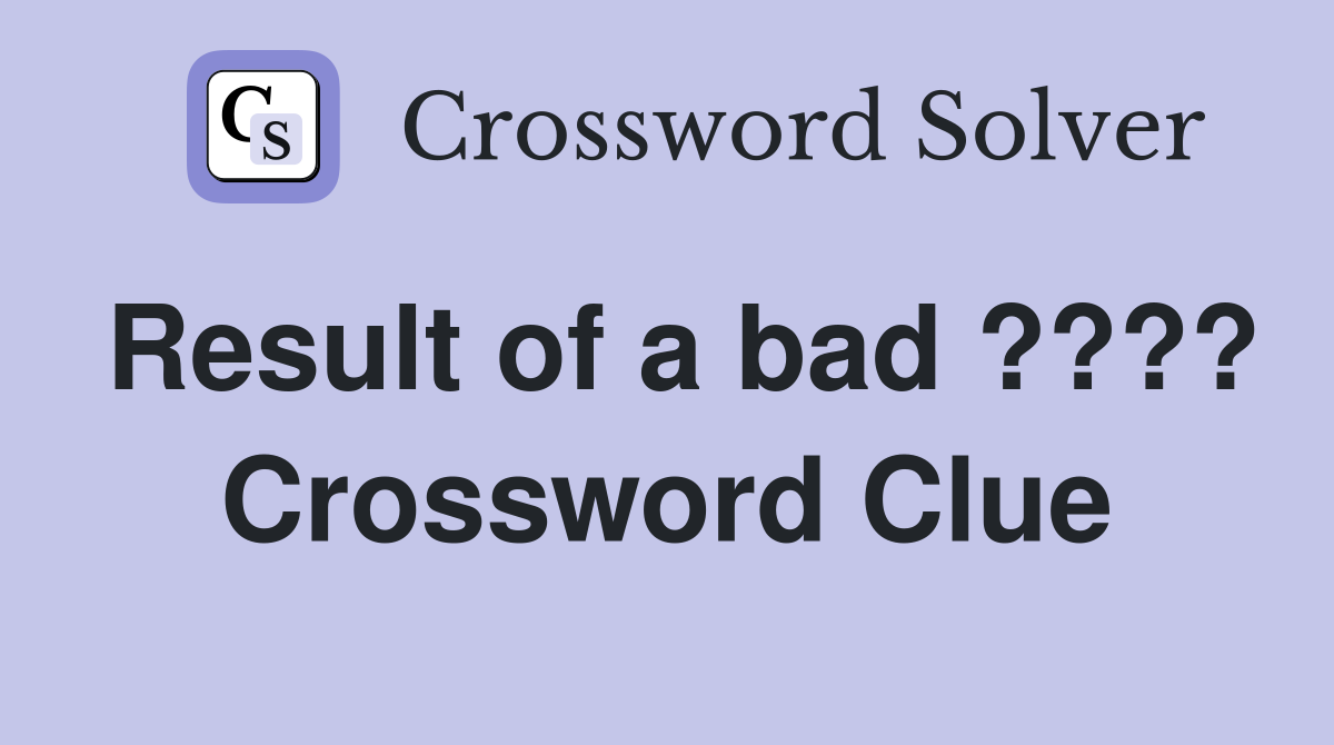 Result of a bad ???? Crossword Clue